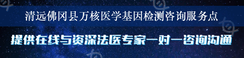 清远佛冈县万核医学基因检测咨询服务点